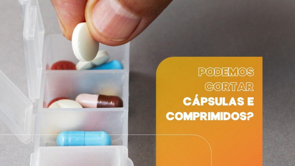 Cortar cápsulas e comprimidos: podemos?
