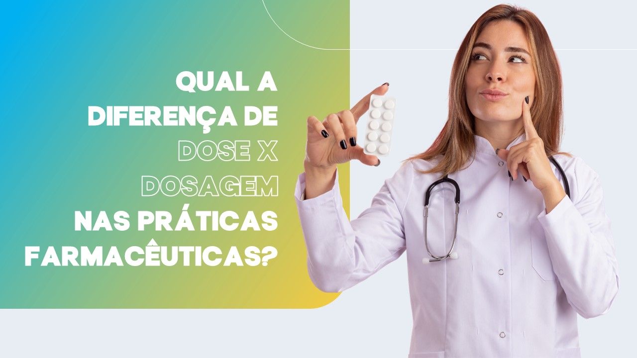 Qual a diferença de dose x dosagem nas práticas farmacêuticas?